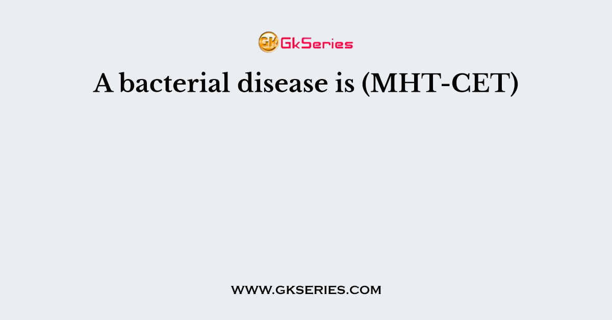 A bacterial disease is (MHT-CET)