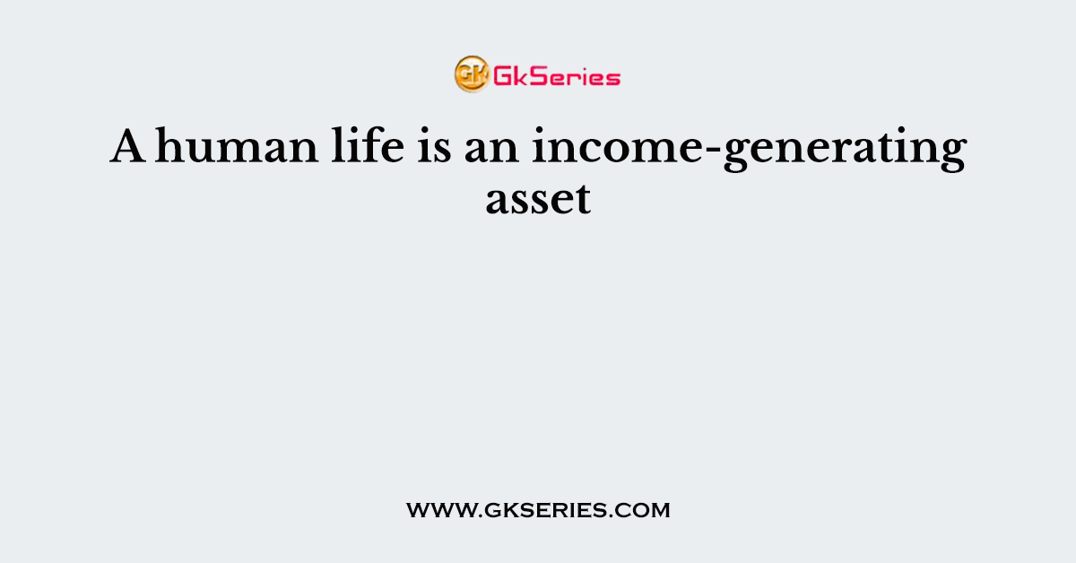 A human life is an income-generating asset