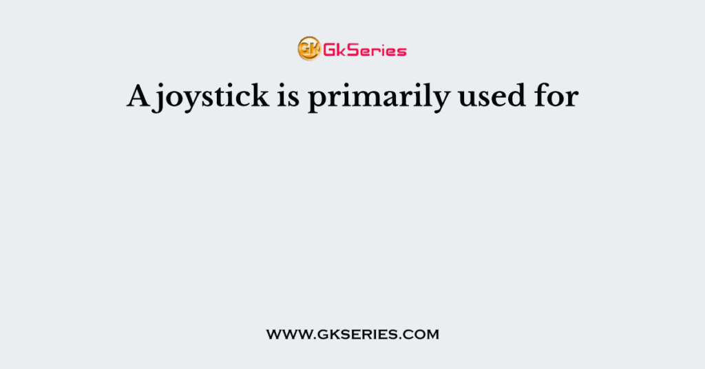 A joystick is primarily used for