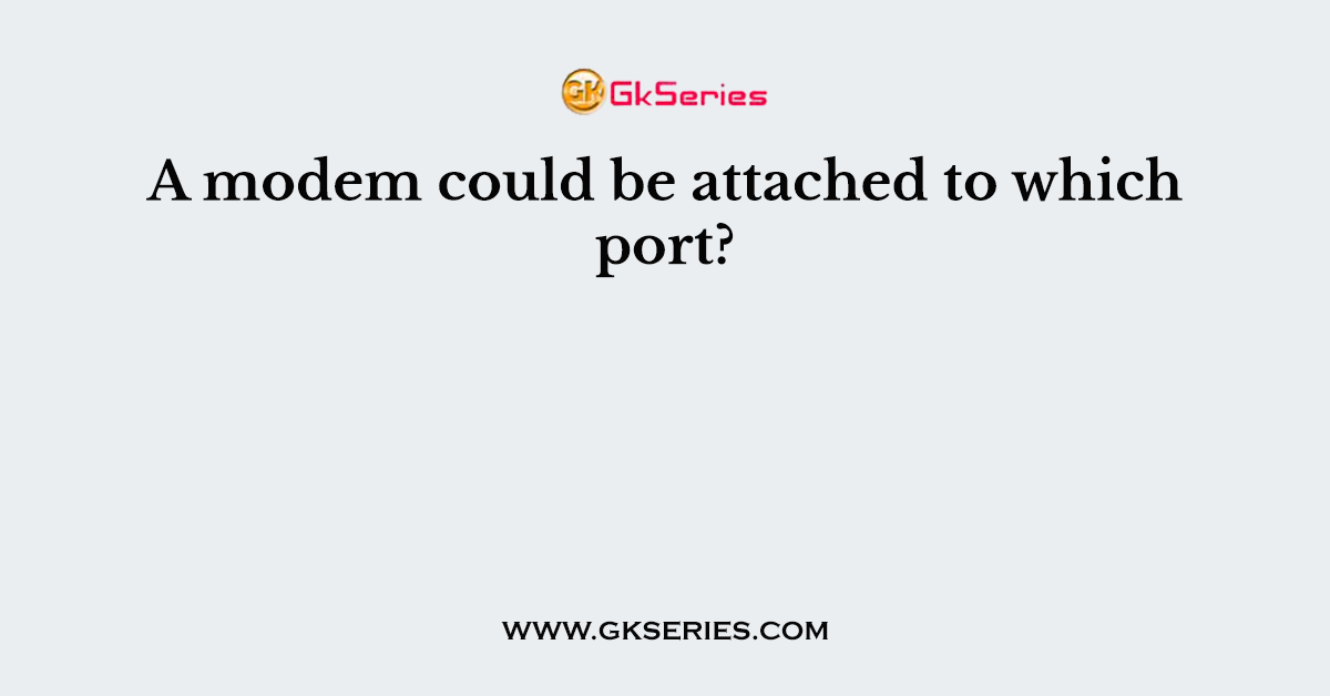 A modem could be attached to which port?