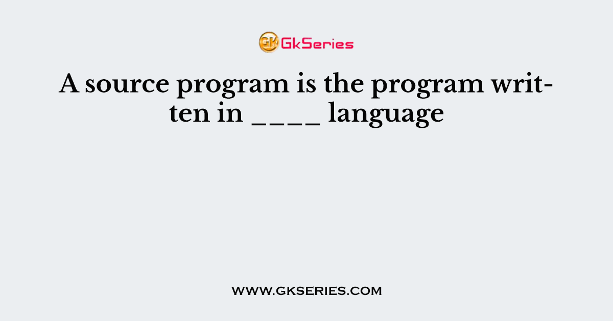 A source program is the program written in ____ language
