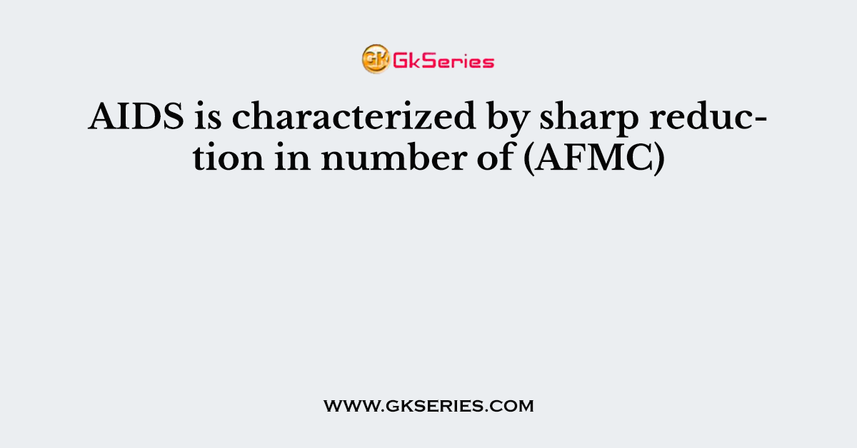 AIDS is characterized by sharp reduction in number of (AFMC)