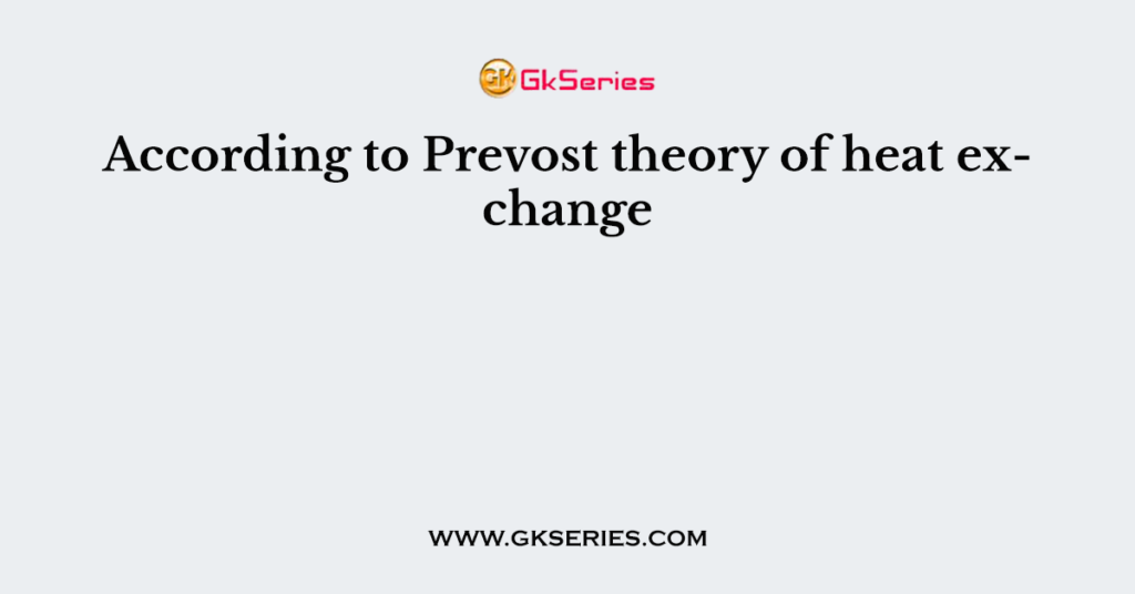 According to Prevost theory of heat exchange