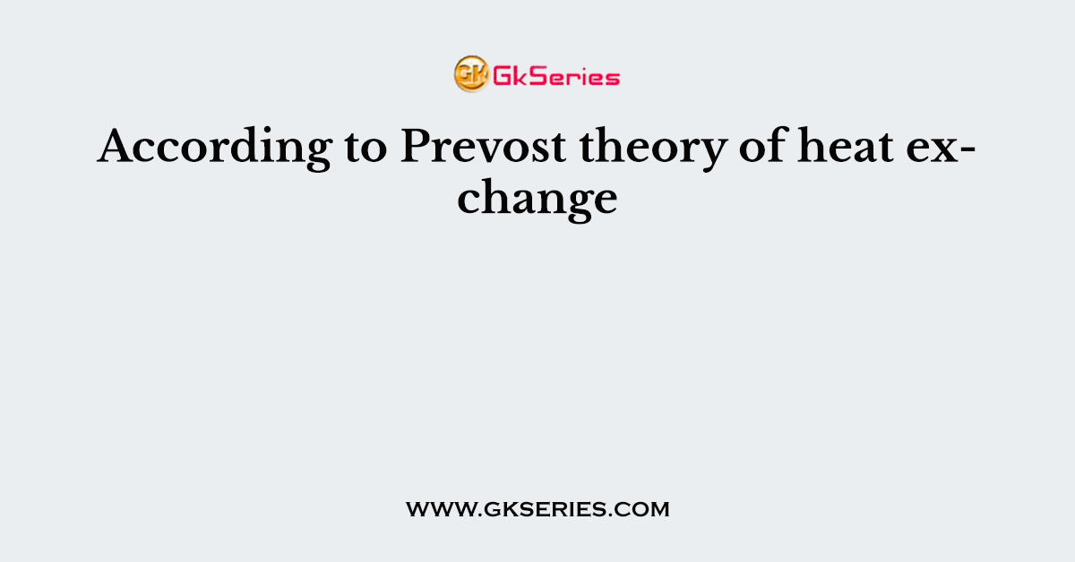 According to Prevost theory of heat exchange