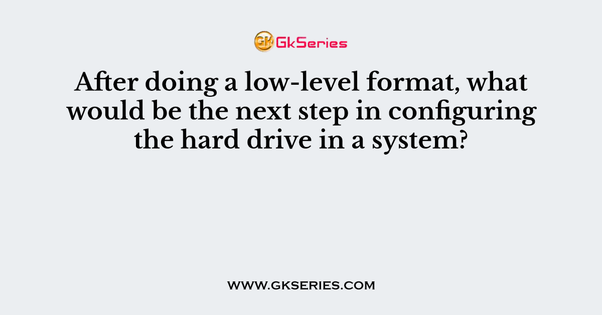 After doing a low-level format, what would be the next step in configuring the hard drive in a system?