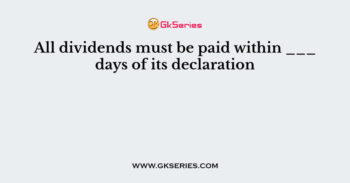 All dividends must be paid within ___ days of its declaration
