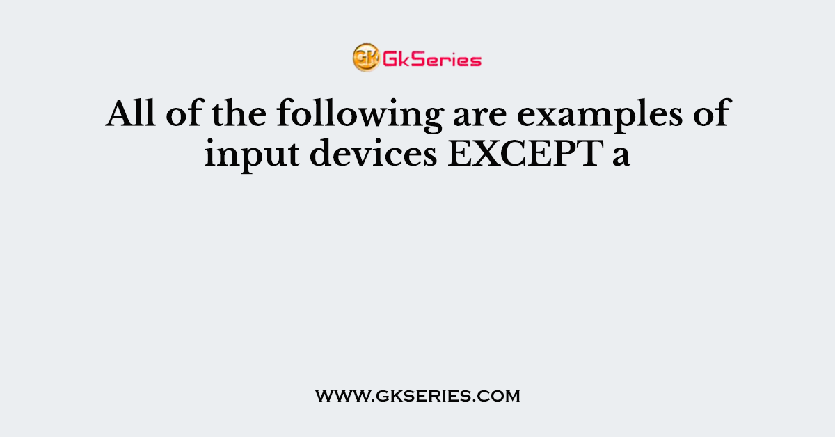 All of the following are examples of input devices EXCEPT a