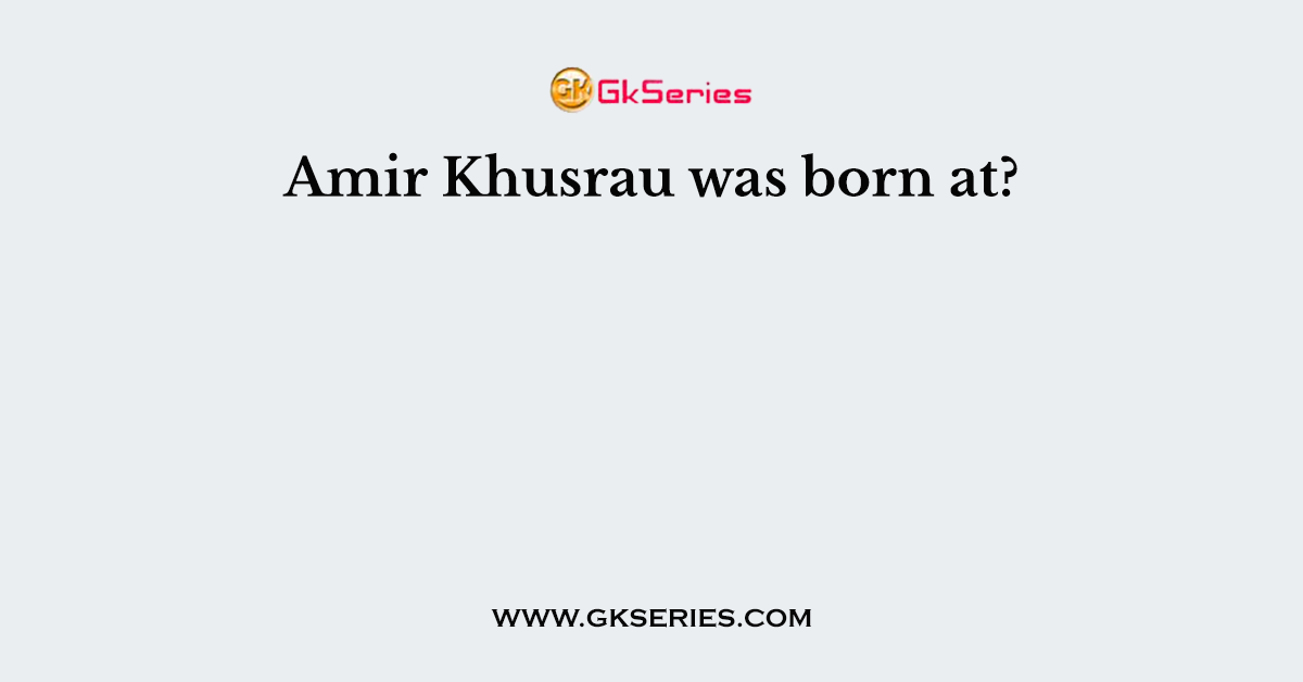 Amir Khusrau was born at?
