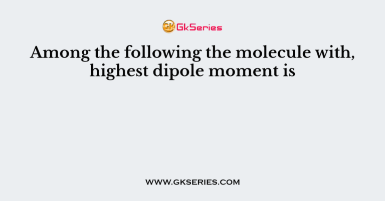 among-the-following-the-molecule-with-highest-dipole-moment-is