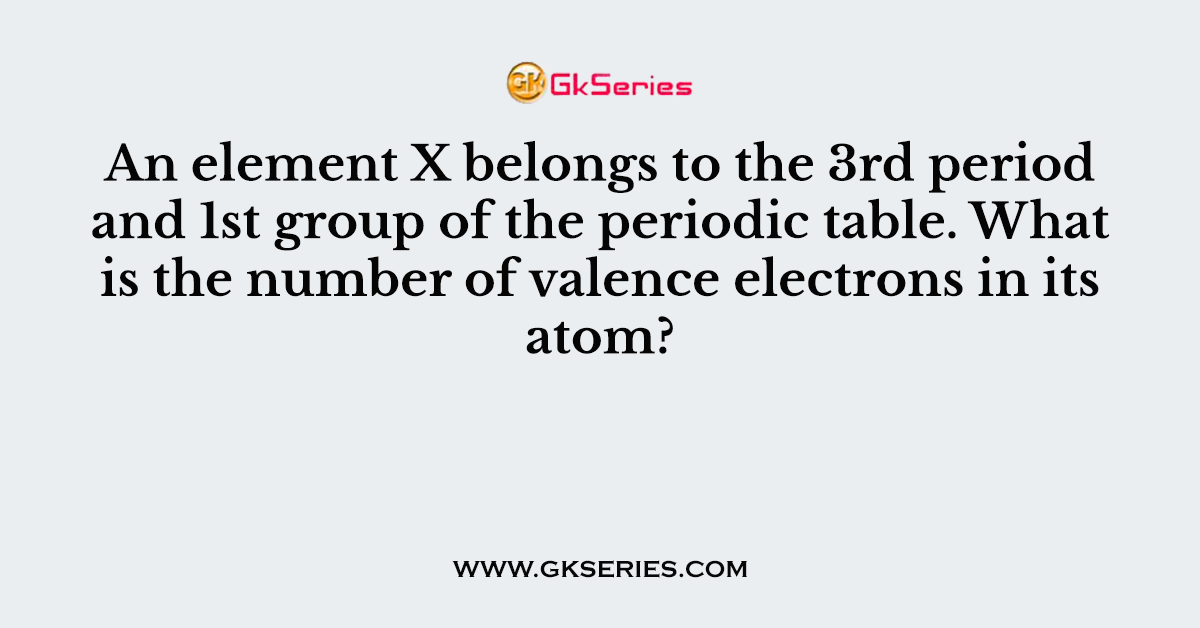 An element X belongs to the 3rd period and 1st group of the periodic table