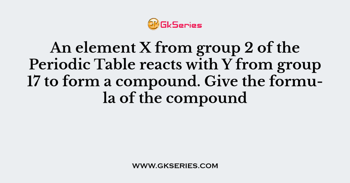 An element X from group 2 of the Periodic Table reacts with Y from group 17 to form a compound. Give the formula of the compound