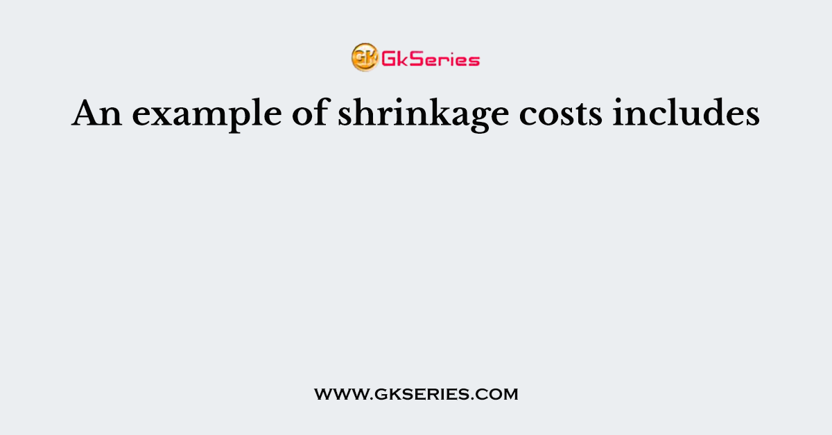 An example of shrinkage costs includes