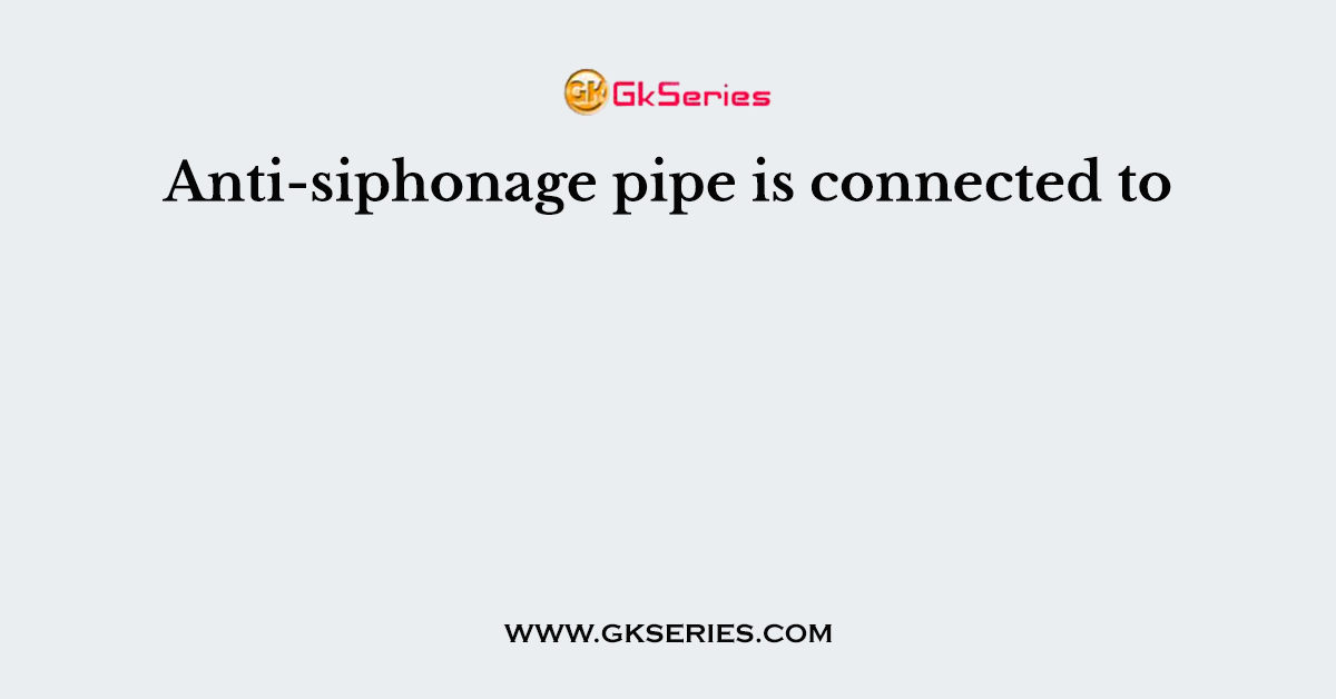 Anti-siphonage pipe is connected to