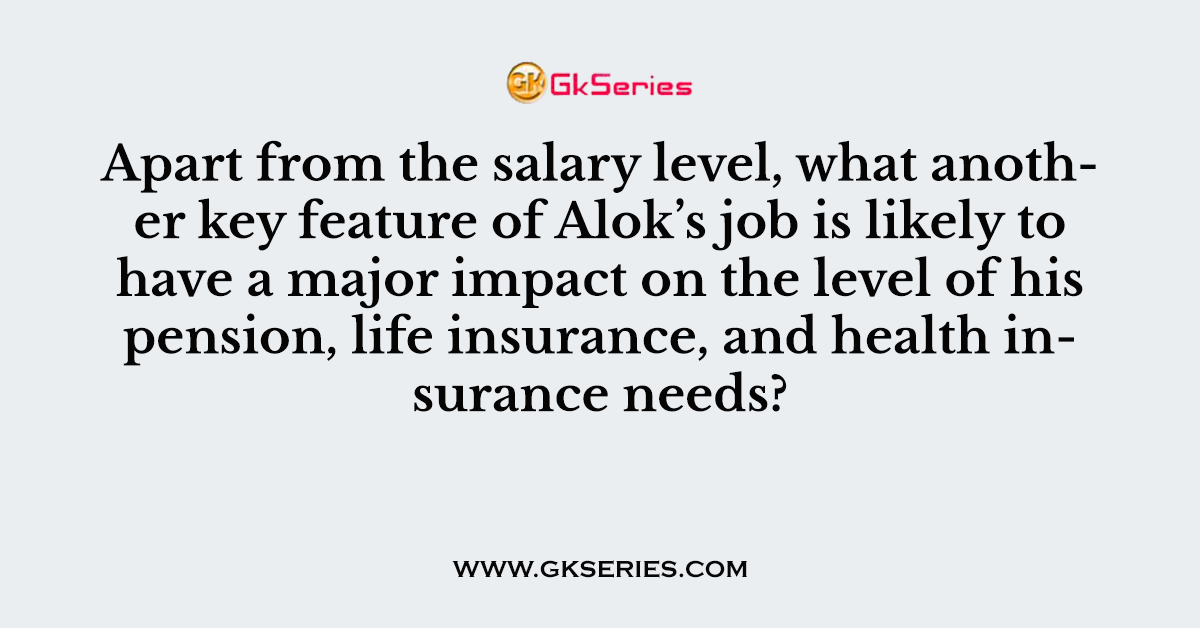 Apart from the salary level, what another key feature of Alok’s job is likely