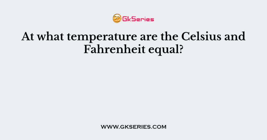 at-what-temperature-are-the-celsius-and-fahrenheit-equal