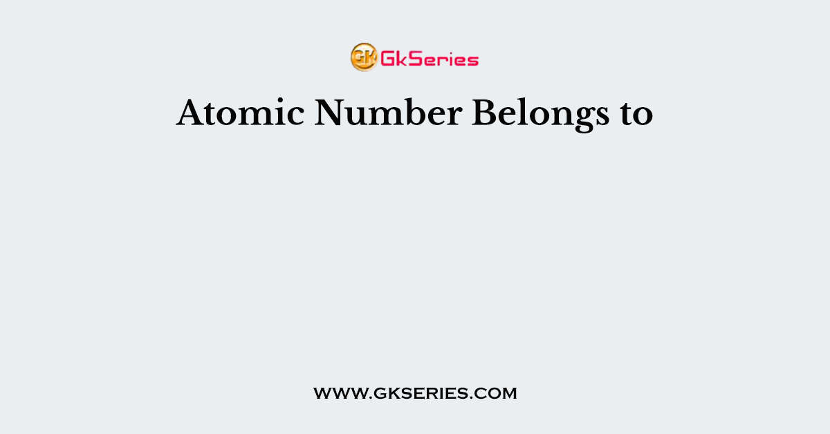 Atomic Number Belongs to