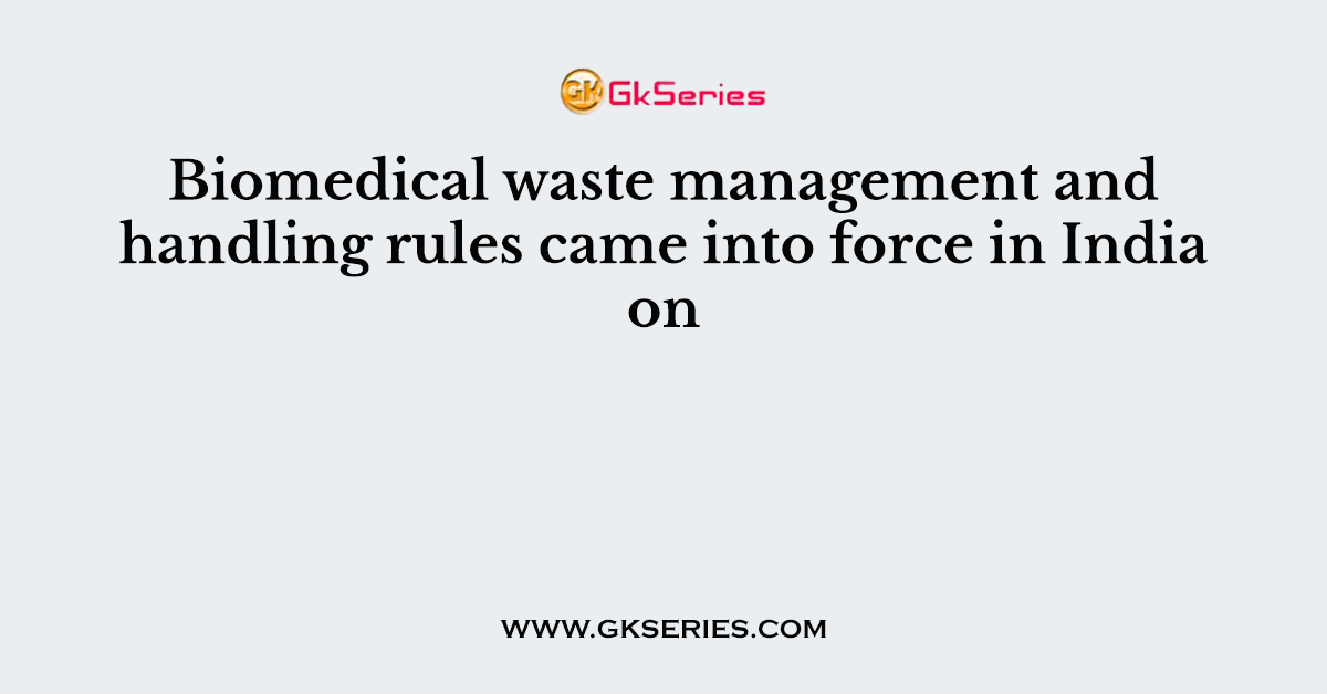 Biomedical waste management and handling rules came into force in India on