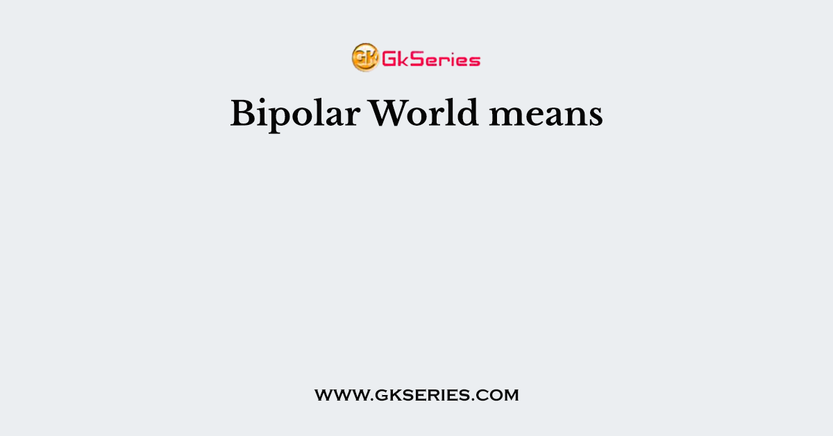Bipolar World means