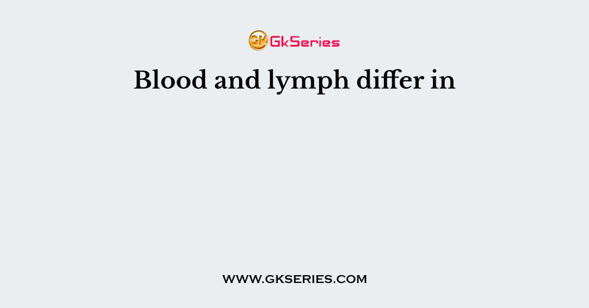 Blood and lymph differ in