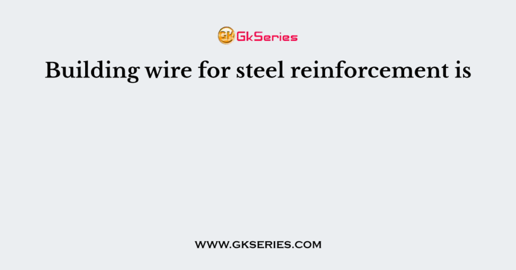 Building wire for steel reinforcement is