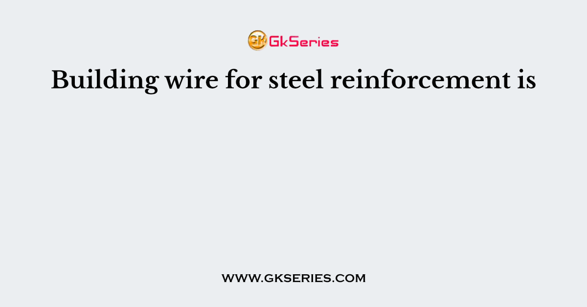 Building wire for steel reinforcement is