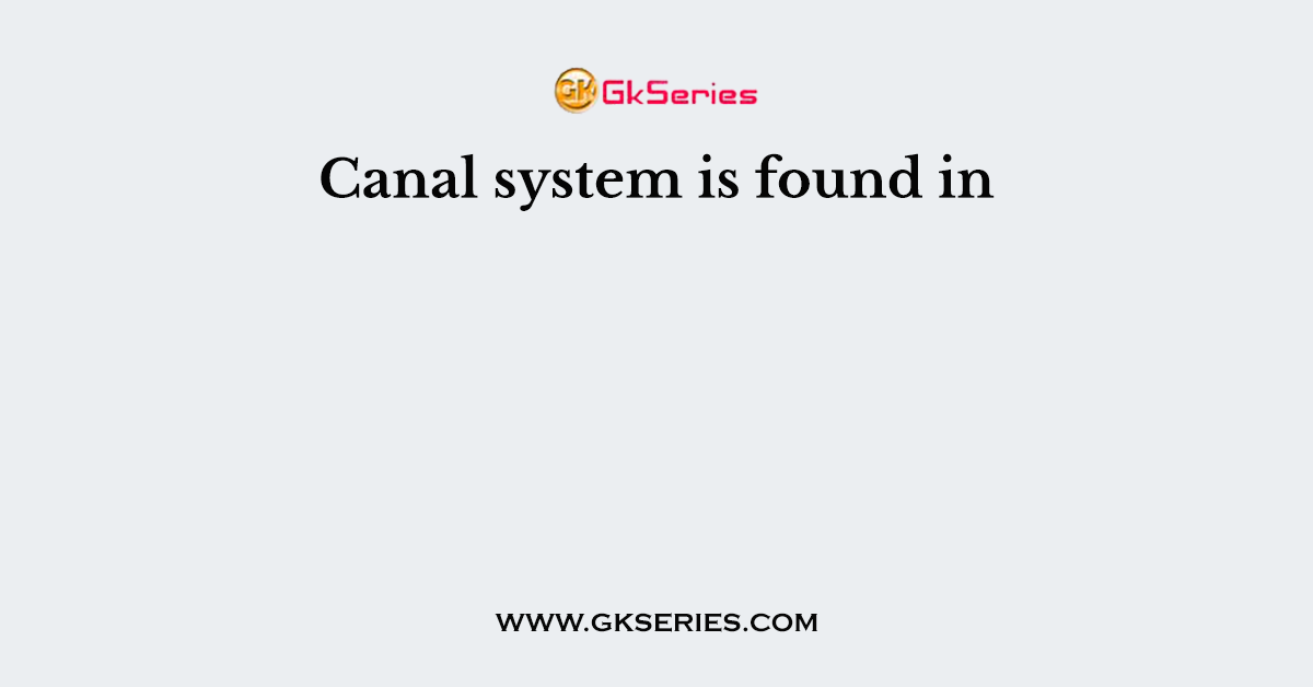 Canal system is found in