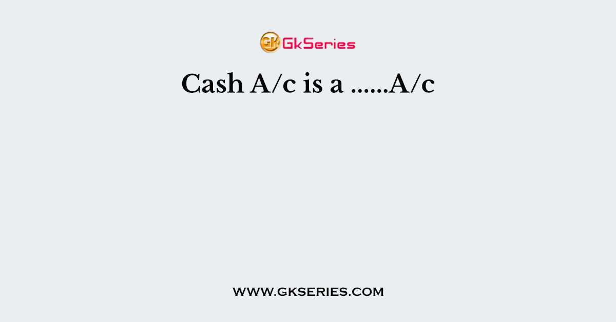 Cash A/c is a ......A/c
