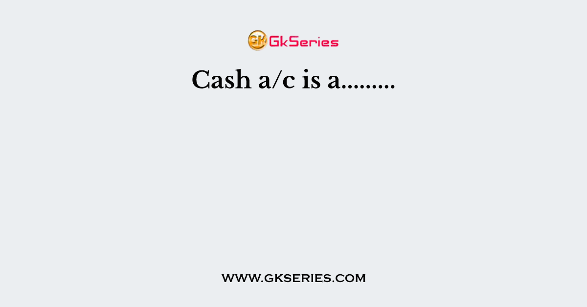 Cash a/c is a.........