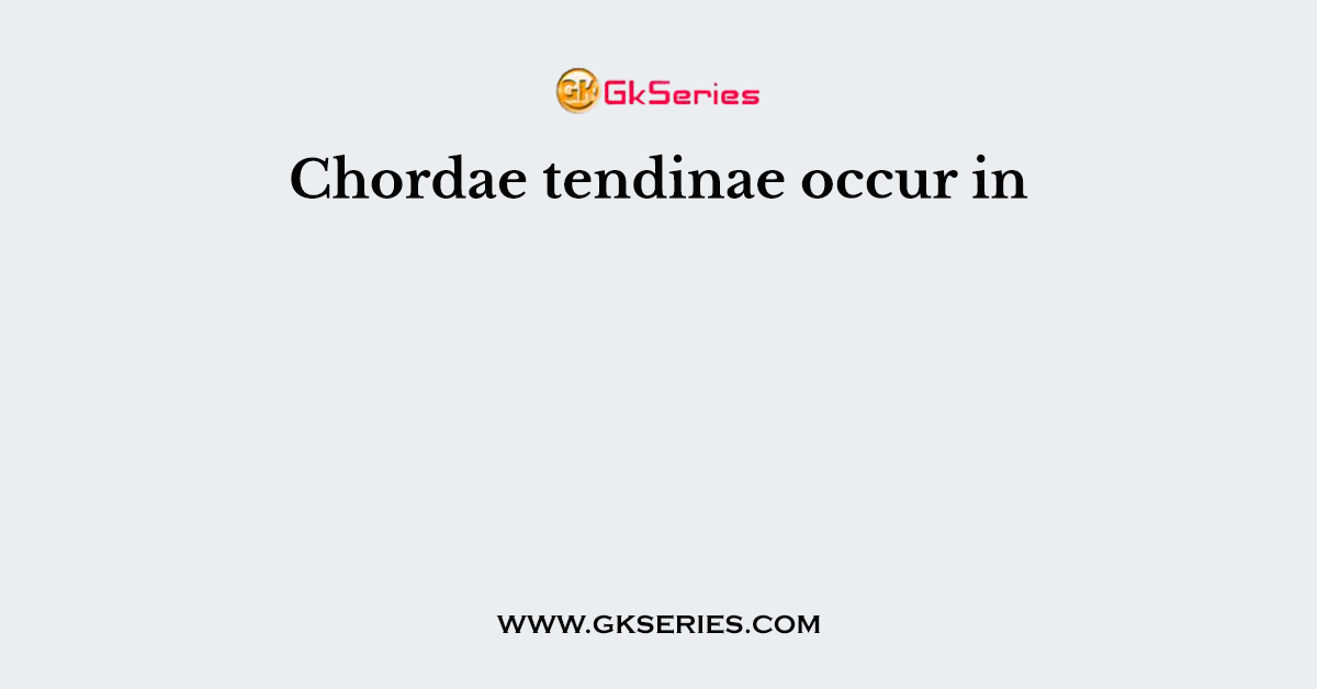 Chordae tendinae occur in