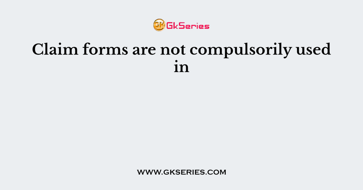 Claim forms are not compulsorily used in