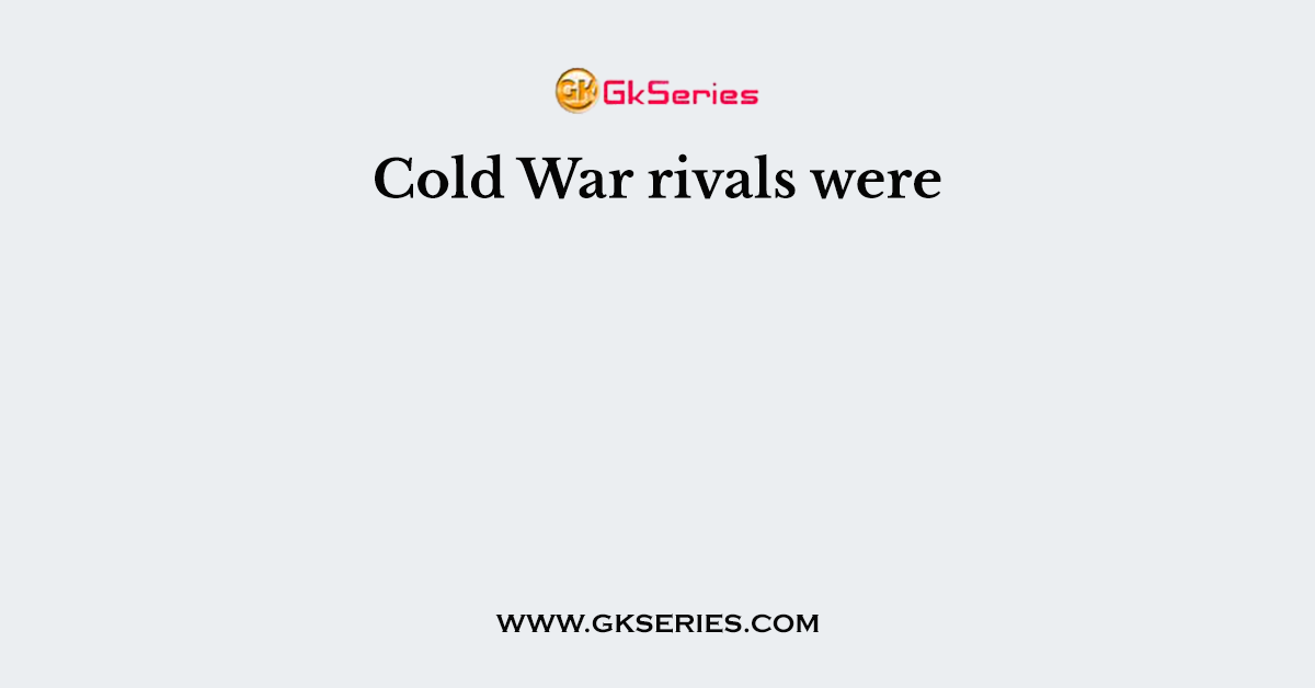 Cold War rivals were