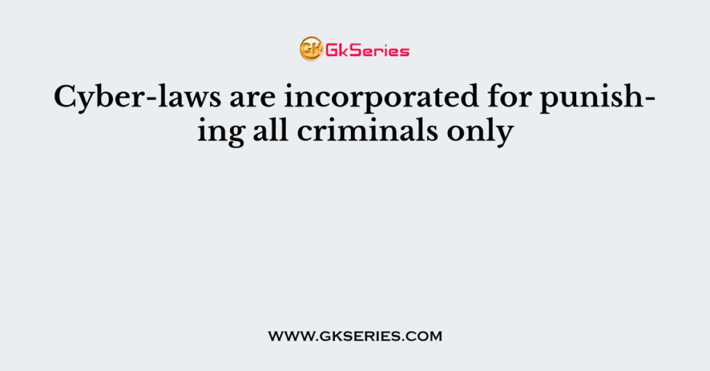 Cyber-laws are incorporated for punishing all criminals only