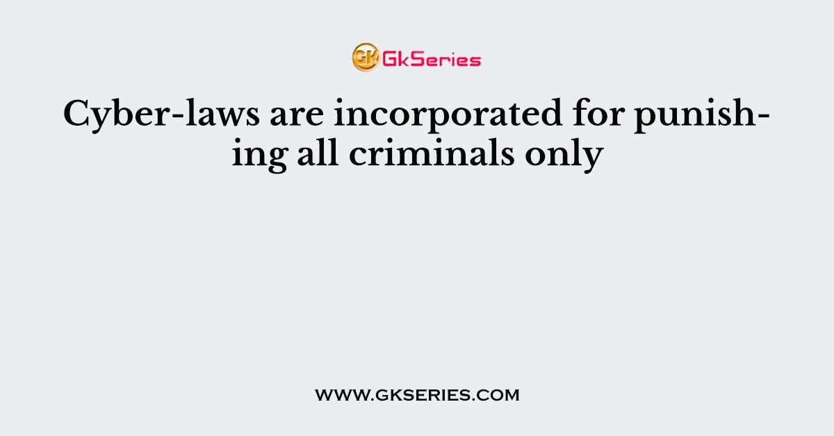 Cyber-laws are incorporated for punishing all criminals only