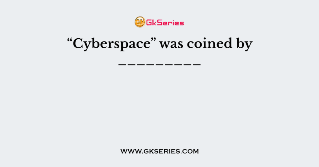 “Cyberspace” was coined by _________