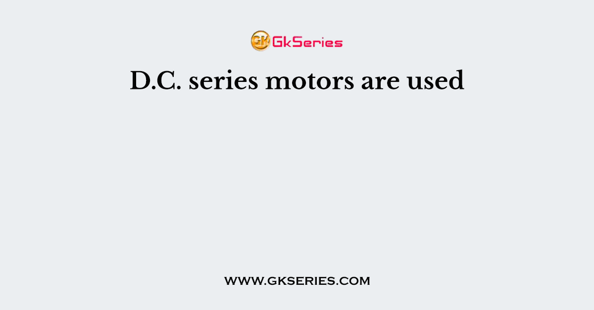 D.C. series motors are used