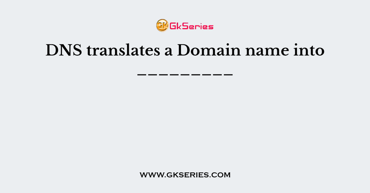 DNS translates a Domain name into _________