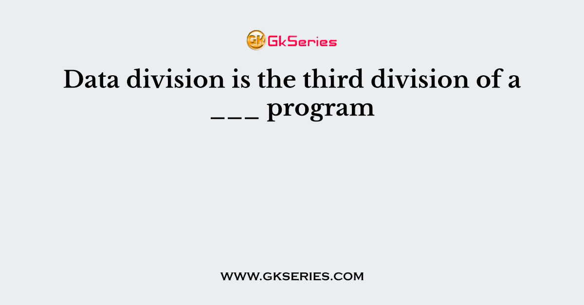 Data division is the third division of a ___ program