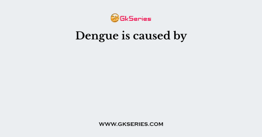 Dengue is caused by