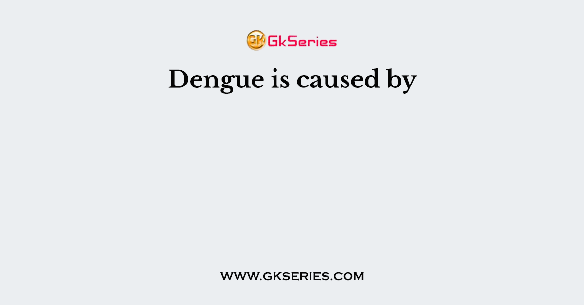 Dengue is caused by