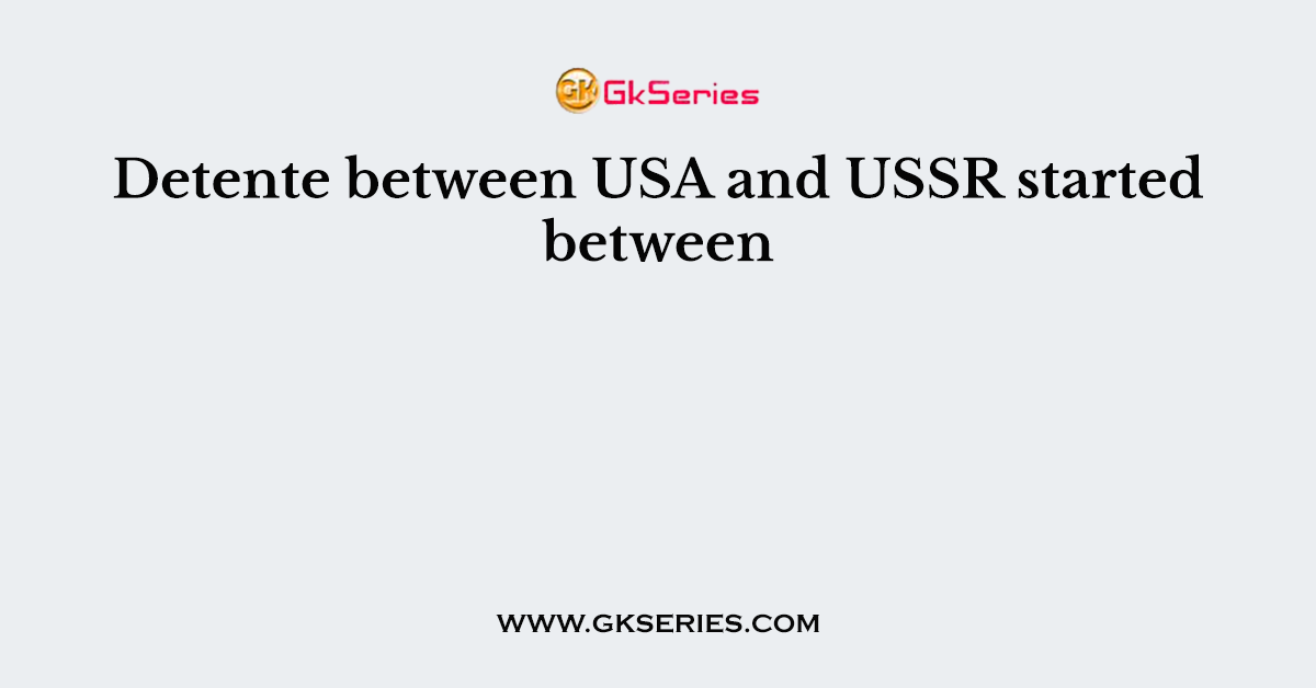Detente between USA and USSR started between