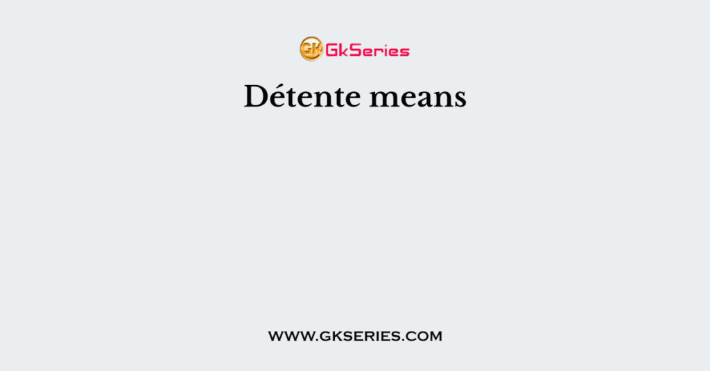 What Does Detente Means