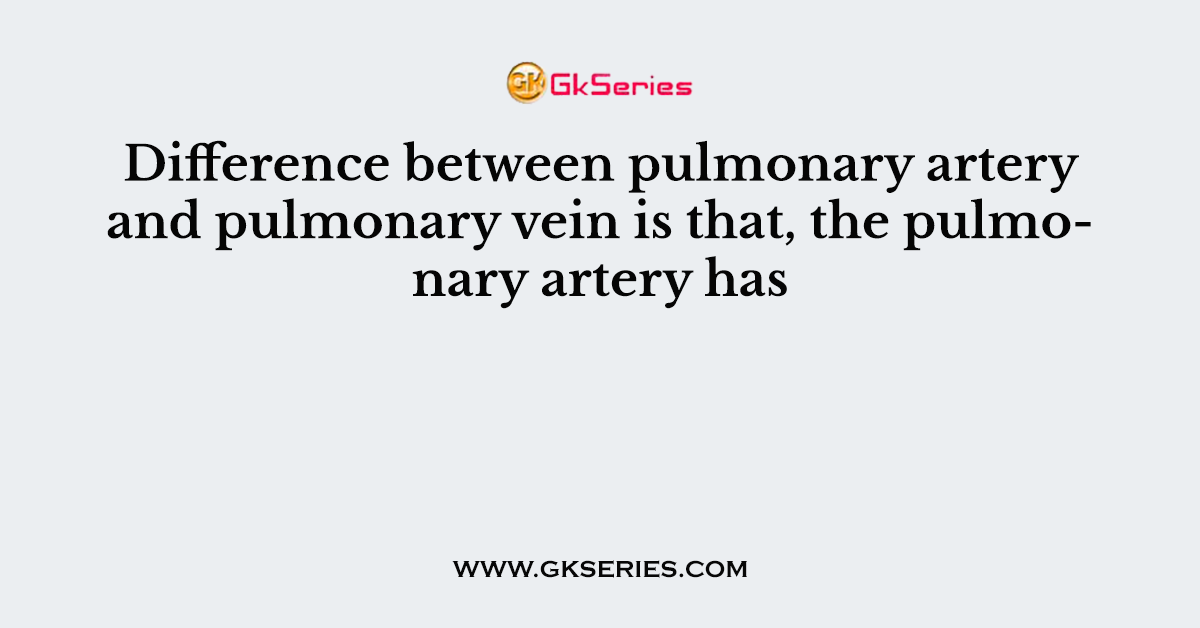 Difference between pulmonary artery and pulmonary vein is that, the pulmonary artery has