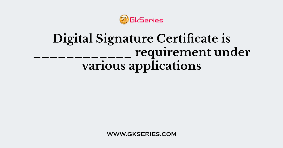 Digital Signature Certificate is ____________ requirement under various applications