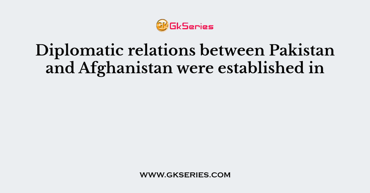 Diplomatic relations between Pakistan and Afghanistan were established in