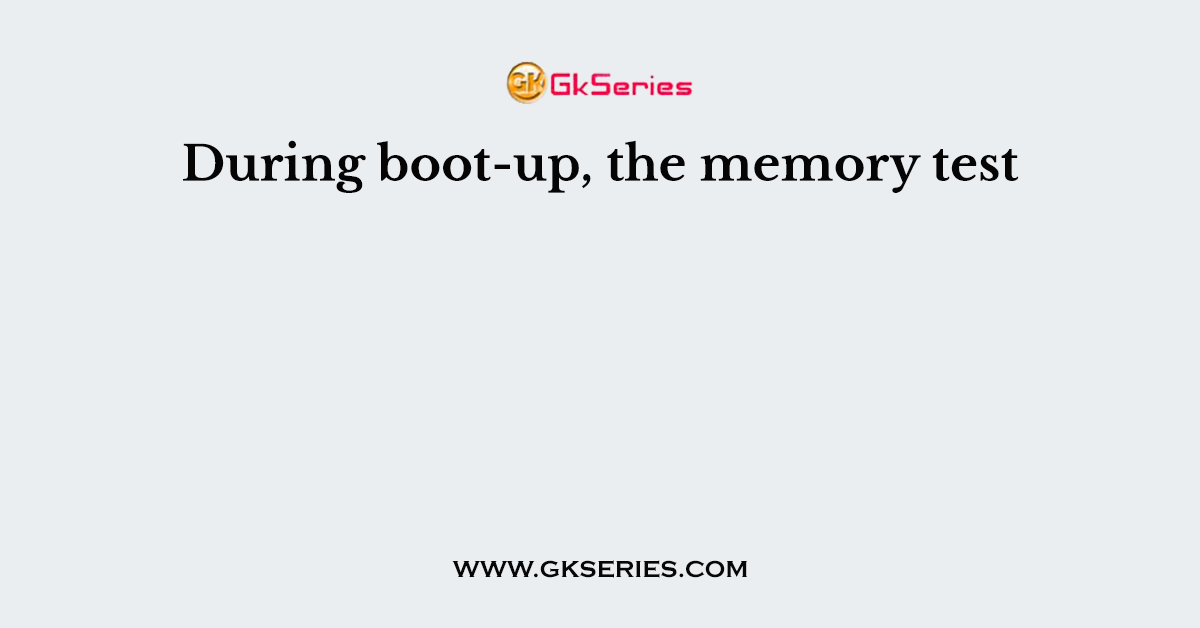 During boot-up, the memory test