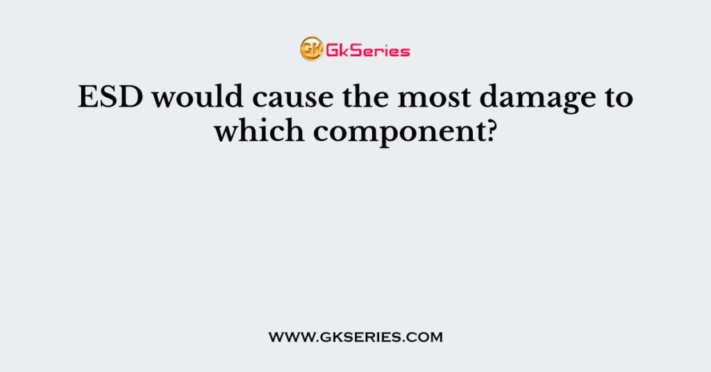 ESD would cause the most damage to which component?