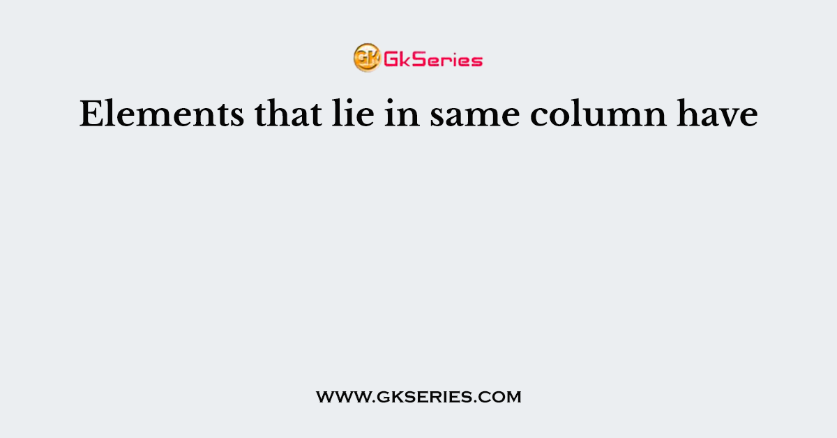 Elements that lie in same column have