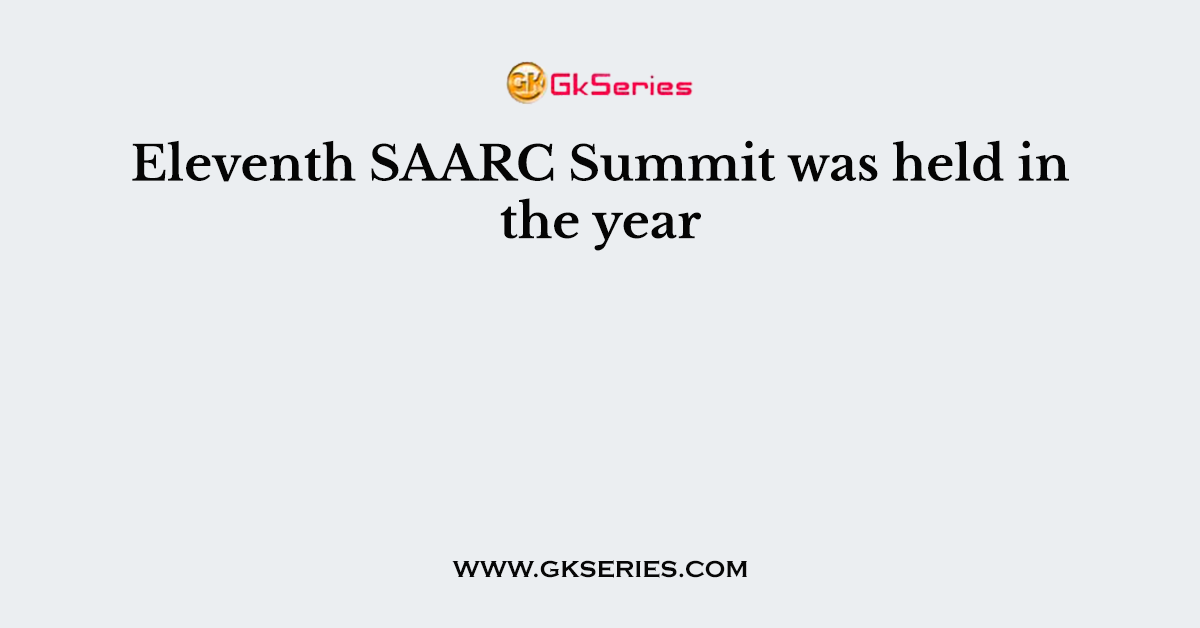 Eleventh SAARC Summit was held in the year