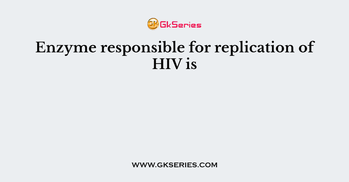 Enzyme responsible for replication of HIV is
