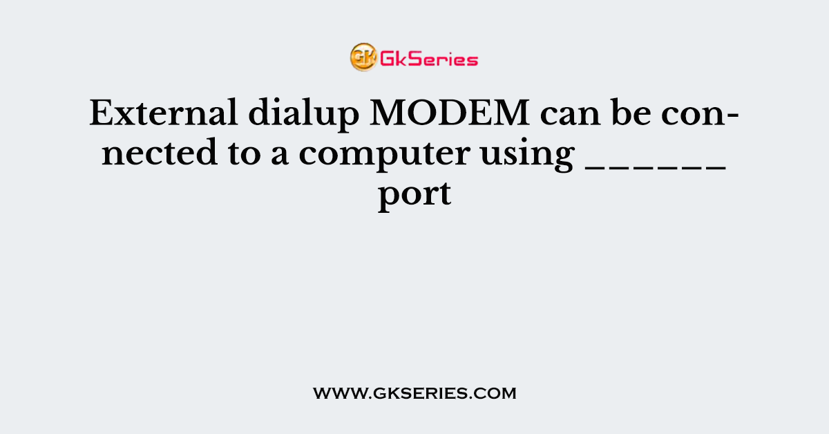 External dialup MODEM can be connected to a computer using ______ port
